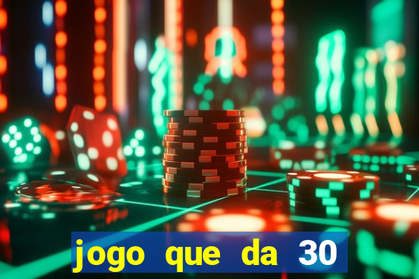 jogo que da 30 reais de bonus